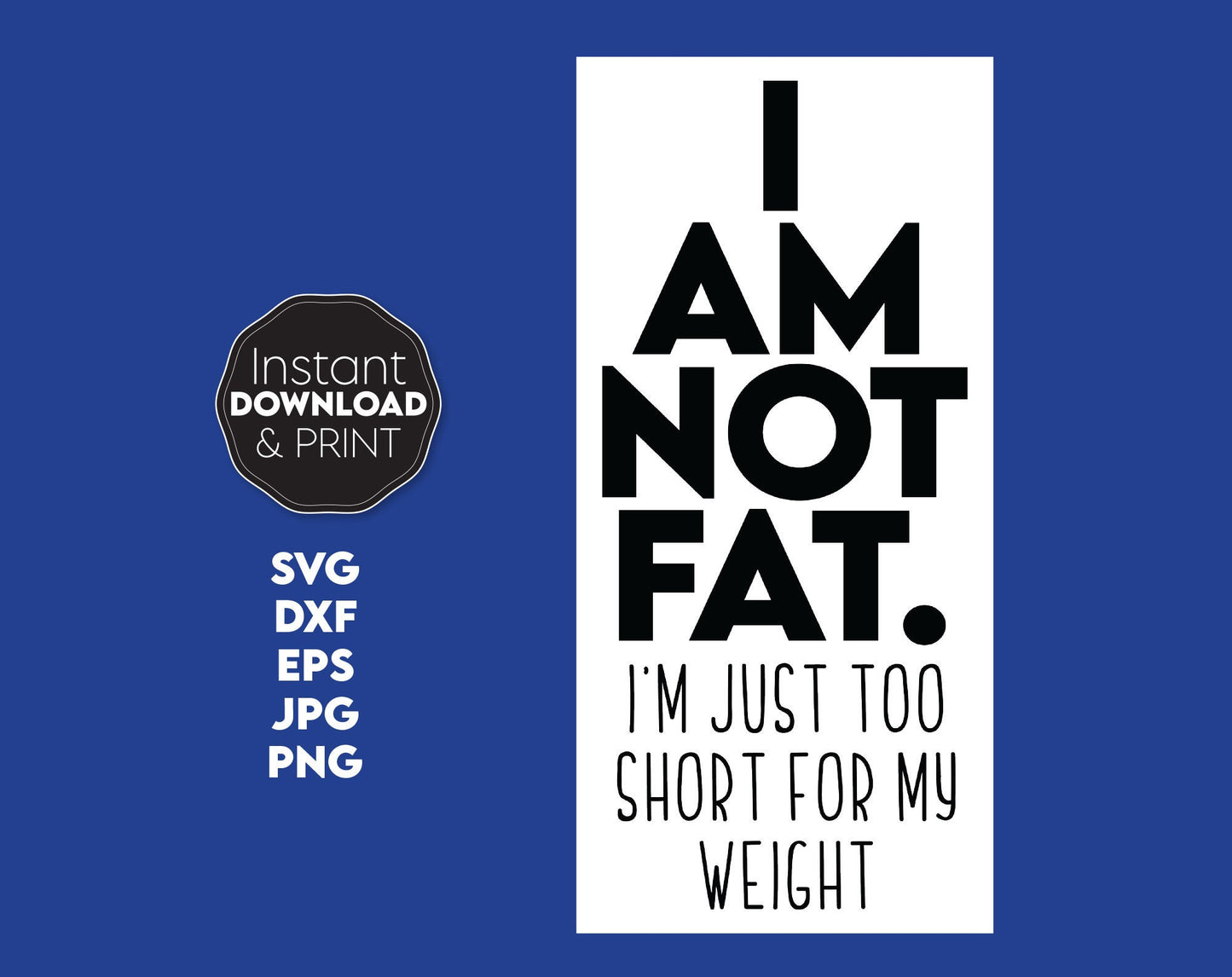 Funny Shirt Design For Your Best Friend. I am Not Fat. I am just Short For My Weight. SVG, DXF, EPS, JPG and PNG files included. Compatible with Cricut, Silhouette and Glowforge equipment. Cut from vinyl or use for sublimation. Buy now and enjoy!