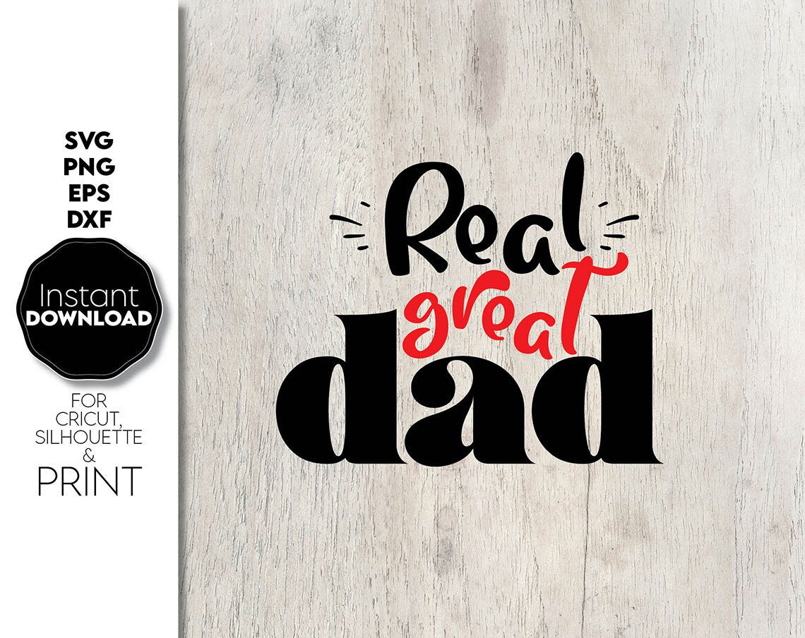 Real Great Dad design for all the Fathers in the world. Great design for a Fathers Day gift. Create personalized gifts for your beloved Dad at their events - birthdays, anniversaries, or simply to please Dad. Compatible with Cricut, Silhouette.