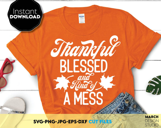 Thankful Blessed and Kind of a Mess SVG Thanksgiving Shirt SVG Files For Cricut Thankful Shirt Svg Thanksgiving Decor Autumn Svg Png Dxf Eps