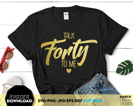 40th birthday shirt Shirt Design. Talk Forty To Me. SVG PNG JPG EPS DXF files included. Compatible with Cricut, Silhouette or other equipment. Cut from vinyl, use for sublimation or laser cut projects. Buy now for a good price and enjoy!
