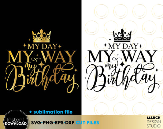 My Day My Way My Birthday design for birthday shirt, mug, pillow etc. SVG PNG EPS DXF files included. Compatible with Cricut, Silhouette. Cut from vinyl, use for sublimation or laser cut projects. Make beautiful gift for your bestie, mom, sister!