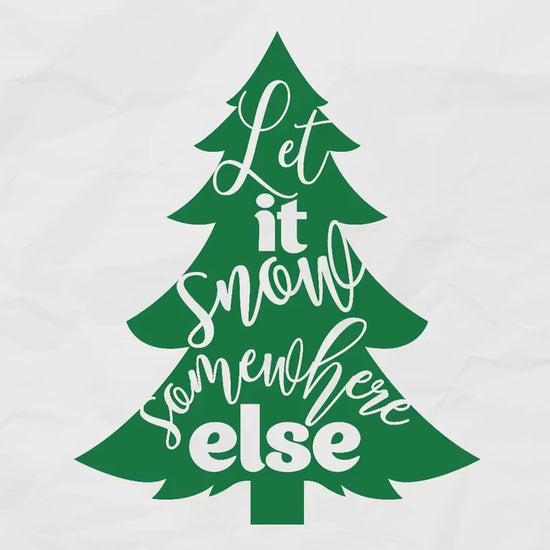 Let it Snow Somewhere Else SVG | Christmas Svg Files | Christmas Tree Svg | Funny Christmas Shirt Svg | Merry Christmas | Files For Cricut